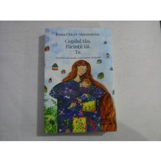 Copilul tau. Parintii tai. Tu (Povestea adevarata a unei mame obisnuite) - Ioana Chicet-Macoveiciuc