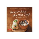 Onigiri Rice &amp; Miso Soup - The Perfect Pairing: Delicious Japanese Superfoods for Health (with 100 Homestyle Recipes)