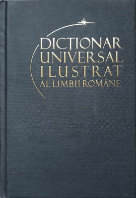 DICTIONAR UNIVERSAL ILUSTRAT AL LIMBII ROMANE VOL.1 A (BALAI)-IOAN OPREA, CARMEN-GABRIELA PAMFIL, RODICA RADU, V foto