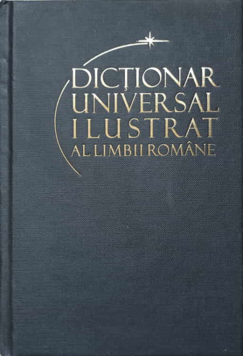 DICTIONAR UNIVERSAL ILUSTRAT AL LIMBII ROMANE VOL.1 A (BALAI)-IOAN OPREA, CARMEN-GABRIELA PAMFIL, RODICA RADU, V