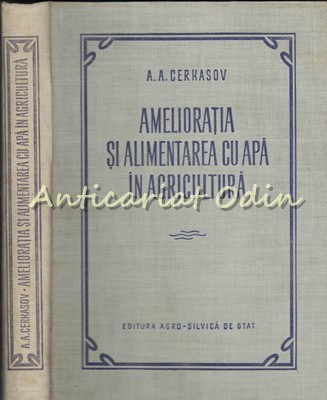 Amelioratia Si Alimentarea Cu Apa In Agricultura - A. A. Cerkasov - T.: 1600 Ex.