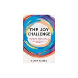 The Joy Challenge: Discover the Ancient Secret to Experiencing Worry-Defeating, Circumstance-Defying Happiness