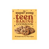 The Super Easy Teen Baking Cookbook: 60 Simple Step-By-Step Recipes