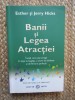 Banii şi Legea Atracţiei - &icirc;nvaţă cum poţi atrage &icirc;n viaţa ta bogăţia, o stare de sănătate şi de fericire perfectă- Esther Hicks , Jerry Hicks
