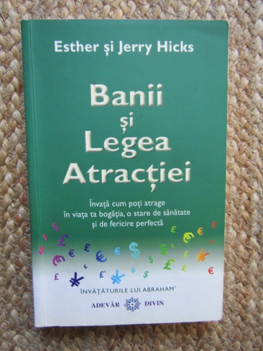 Banii şi Legea Atracţiei - &icirc;nvaţă cum poţi atrage &icirc;n viaţa ta bogăţia, o stare de sănătate şi de fericire perfectă- Esther Hicks , Jerry Hicks