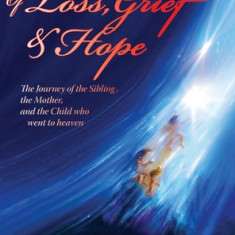 Of Loss, Grief and Hope: The Journey of the Sibling, the Mother and the Child who went to heaven