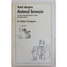 TOTUL DESPRE ASTMULBRONSIC - CEA MAI RASPANDITA BOALA CRONICA DIN ZILELE NOASTRE de DR. ROBERT YOUNGSON , 2005