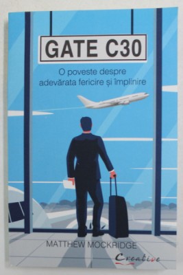 GATE C30 - O POVESTE DESPRE ADEVARATA FERICIRE SI IMPLINIRE de MATTHEW MOCKRIDGE , 2021 foto