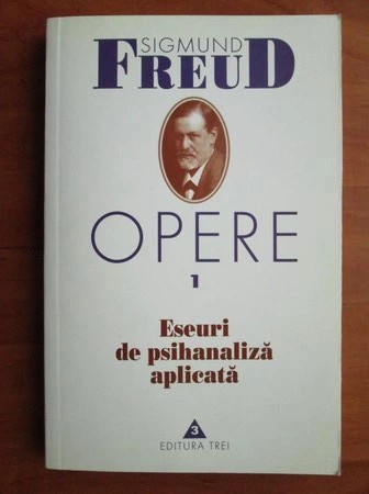 Sigmund Freud - Eseuri de psihanaliza aplicata ( Opere, vol. 1 )