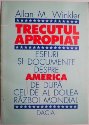 Trecutul apropiat. Eseuri si documente despre America de dupa cel de-al Doilea Razboi Mondial &amp;ndash; Allan M. Winkler foto