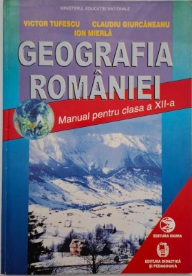 Geografia Romaniei. Manual pentru clasa a XII-a - Victor Tufescu foto