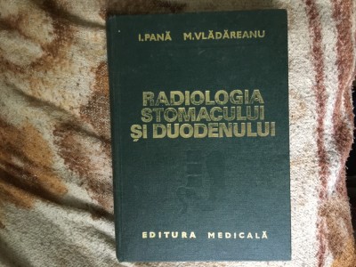 h1b RADIOLOGIA STOMACULUI SI DUODENULUI-I. PANA, M. VLADAREANU foto