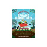 The Backyard Homestead Guide to Growing Organic Food: A Crop-By-Crop Reference for 62 Vegetables, Fruits, Nuts, and Herbs