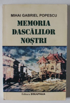 MEMORIA DASCALILOR NOSTRI de MIHAI GABRIEL POPESCU , VOLUMUL III : PERSONALITATI , 1999 , DEDICATIE * foto