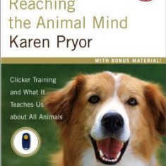 Reaching the Animal Mind: Clicker Training and What It Teaches Us about All Animals