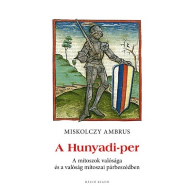 A Hunyadi-per - A m&amp;iacute;toszok val&amp;oacute;s&amp;aacute;ga &amp;eacute;s a val&amp;oacute;s&amp;aacute;g m&amp;iacute;toszai p&amp;aacute;rbesz&amp;eacute;dben - Miskolczy Ambrus foto