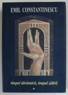 TIMPUL DARAMARII , TIMPUL ZIDIRII , VOL. IV : CARTILE SCHIMBARII de EMIL CONSTANTINESCU , 2002 foto