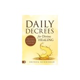 Daily Decrees for Divine Healing: Prayers, Promises, and Proclamations That Release Miracle Breakthroughs