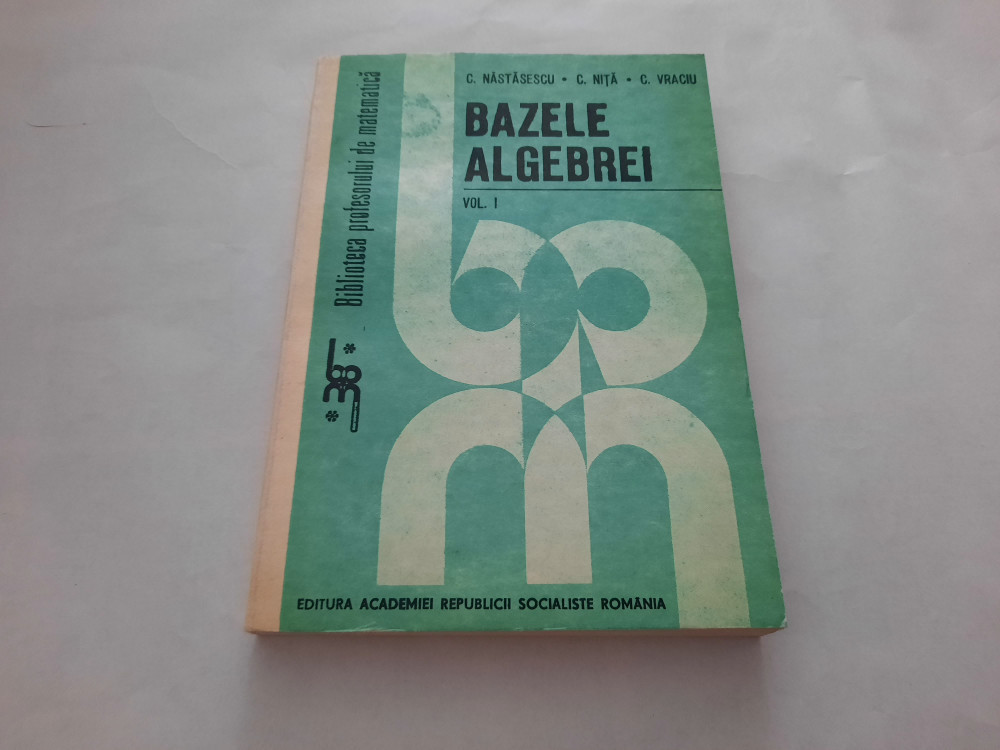 Bazele algebrei C.Nastasescu,C.Nita,C.Vraciu RF13/0 | Okazii.ro