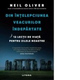 Din Intelepciunea veacurilor indepartate. 12 lectii de viata pentru zilele noastre - Silvia Palade, Neil Oliver
