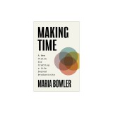 Making Time: A New Vision for Crafting a Life Beyond Productivity