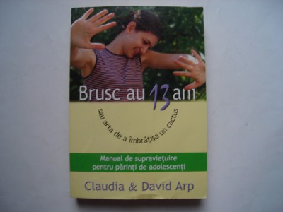 Brusc au 13 ani sau arta de a imbratisa un cactus - Claudia &amp;amp; David Arp foto