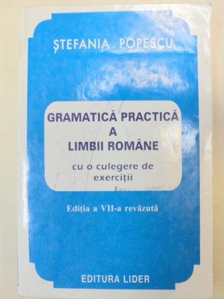 GRAMATICA PRACTICA A LIMBII ROMANE - STEFANIA POPESCU , EDITIA A VII-A REVAZUTA * PREZINTA SUBLINIERI SI ADNOTARI