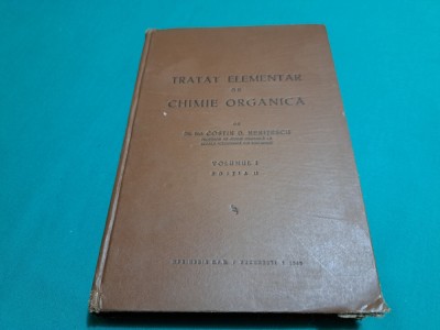 TRATAT ELEMENTAR DE CHIMIE ORGANICĂ / D. NENIȚESCU / VOL. I / 1943 * foto