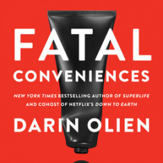 Fatal Conveniences: The Harmful Habits and Toxic Products That Are Making You Sick--And the Simple Changes That Will Save Your Health