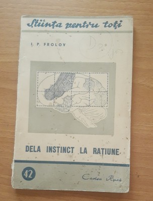 DE LA INSTINCT LA RATIUNE - I.P. FROLOV, STIINTA PENTRU TOTI, 1949 foto
