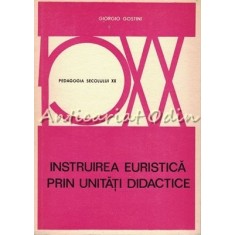 Instruirea Euristica Prin Unitati Didactice - Giorgio Gostini - Tiraj: 7580 Exp.