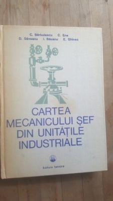 Cartea mecanicului sef din unitatile industriale- C. Barbulescu, C. Ene foto