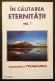 PARAMAHANSA YOGANANDA &ndash; In cautarea Eternitatii Vol. 1 I &ndash; 240 pag inclusiv GLOSAR de termeni Spiritualitate Hindusa 2000 Editura RAM Stare buna