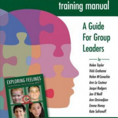 Exploring Feelings Training Manual: A Guide for Group Leaders