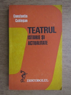 Constantin Cublesan - Teatrul. Istorie si actualitate foto