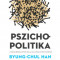 Pszichopolitika - A neoliberalizmus &eacute;s az &uacute;j hatalomtechnik&aacute;k - Byung-Chul Han
