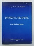 Carti DUMNEZEU LUMEA SI OMUL Contributii Dogmatice Ion Popescu 2009 brosata Editura Universitatii Pitesti