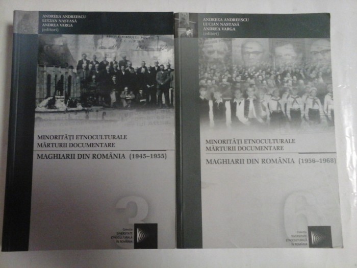 MINORITATI ETNOCULTURALE * MARTURII DOCUMENTARE * vol.3 MAGHIARII DIN ROMANIA (1945-1955); vol.6 MAGHIARII DIN ROMANIA (1956-1968) - edito