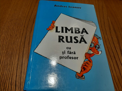 LIMBA RUSA cu si Fara Profesor - Andrei Ivanov - Editura CRLR, 2007, 383 p. foto