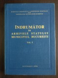 &Icirc;ndrumător &icirc;n arhivele statului: Municipiul București vol. 1 (1976)