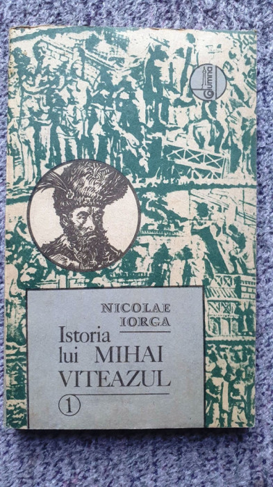 Istoria lui Mihai Viteazul, 1, Nicolae Iorga, Chisinau Universitas 1992