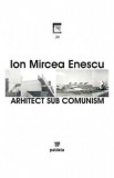 Arhitect sub comunism - Ion Mircea Enescu, 2022