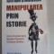 Manipularea prin istorie. &Icirc;ntre fapte și interpretare - Doru Dumitrescu