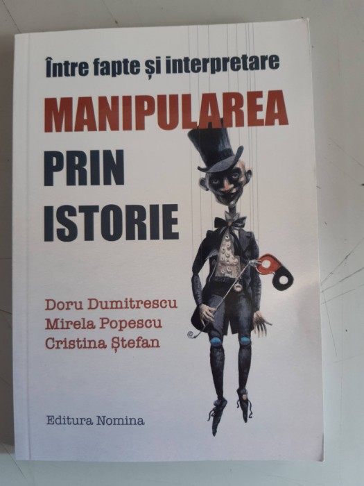 Manipularea prin istorie. &Icirc;ntre fapte și interpretare - Doru Dumitrescu