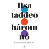 H&aacute;rom nő - A szenved&eacute;ly hatalma - Lisa Taddeo