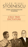 Istoria loviturilor de stat &icirc;n Rom&acirc;nia (Vol. III) - Cele trei dictaturi - Paperback brosat - Alex Mihai Stoenescu - RAO