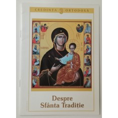 SERIA ' CREDINTA ORTODOXA ' NR. 3 : DESPRE SFANTA TRADITIE , 2008