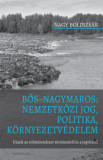 Bős Nagymaros: Nemzetk&ouml;zi jog, politika, k&ouml;rnyezetv&eacute;delem - &Iacute;r&aacute;sok az erőműrendszer t&ouml;rt&eacute;net&eacute;ről &eacute;s a jogvit&aacute;r&oacute;l - Nagy Boldizs&aacute;r, 2024