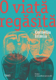 O Viata Regasita, Corneliu Irimia - Editura Trei