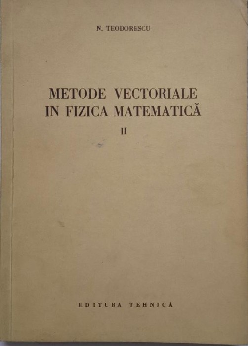 Metode vectoriale in fizica matematica, vol. II &ndash; N. Teodorescu